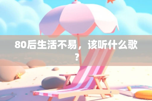 80后生活不易，该听什么歌？
