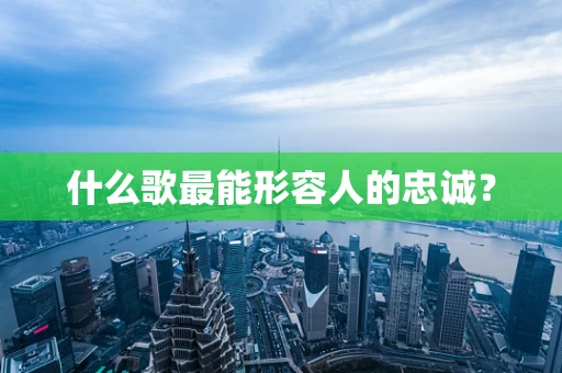 什么歌最能形容人的忠诚？