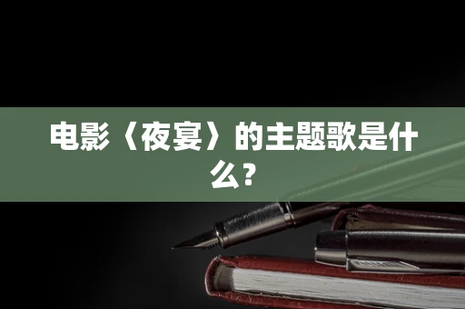 电影〈夜宴〉的主题歌是什么？