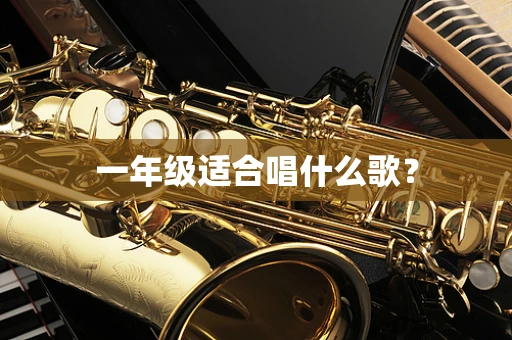 一年级适合唱什么歌？