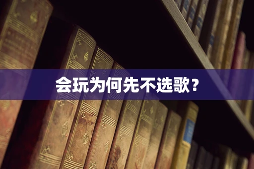 会玩为何先不选歌？