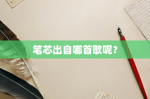 笔芯出自哪首歌呢？