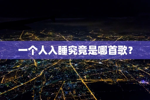 一个人入睡究竟是哪首歌？