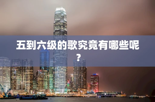 五到六级的歌究竟有哪些呢？