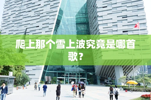 爬上那个雪上波究竟是哪首歌？