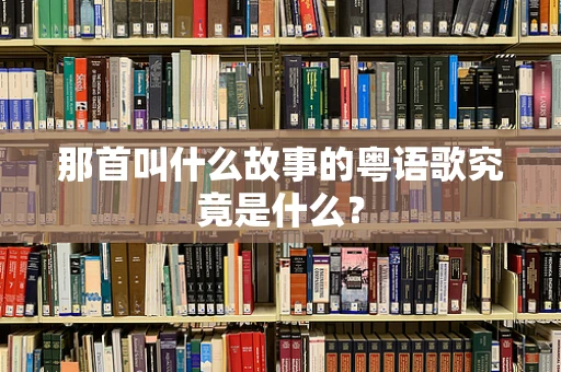那首叫什么故事的粤语歌究竟是什么？