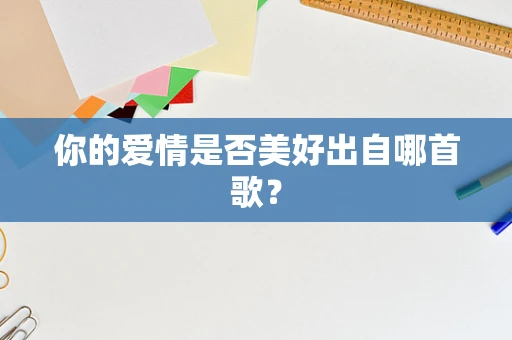 你的爱情是否美好出自哪首歌？