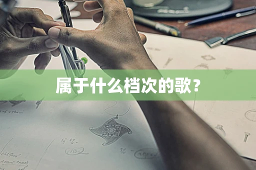 属于什么档次的歌？