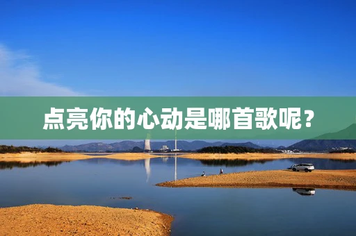 点亮你的心动是哪首歌呢？