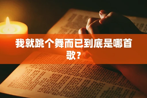 我就跳个舞而已到底是哪首歌？