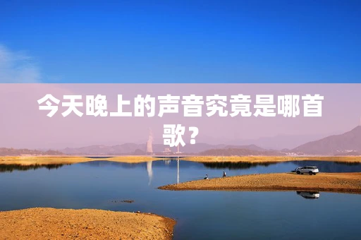 今天晚上的声音究竟是哪首歌？