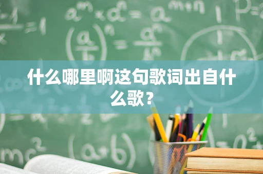 什么哪里啊这句歌词出自什么歌？
