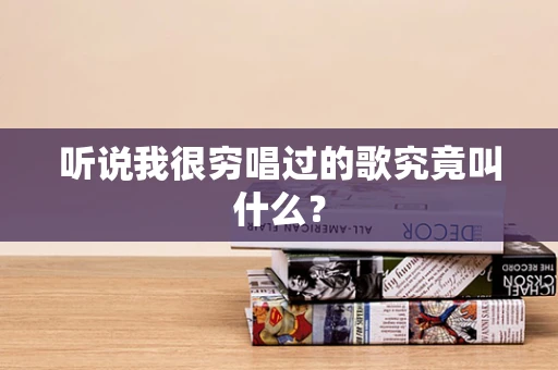 听说我很穷唱过的歌究竟叫什么？