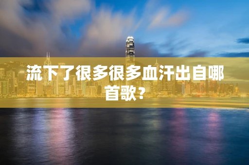 流下了很多很多血汗出自哪首歌？