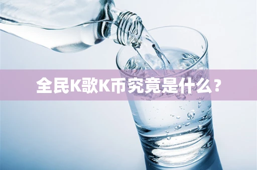 全民K歌K币究竟是什么？