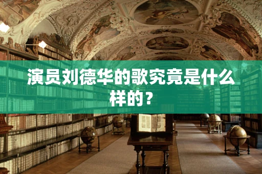 演员刘德华的歌究竟是什么样的？