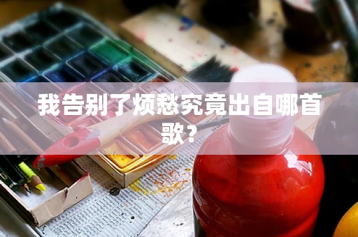 我告别了烦愁究竟出自哪首歌？