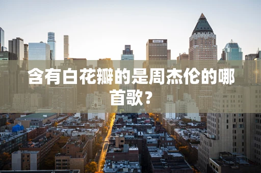 含有白花瓣的是周杰伦的哪首歌？