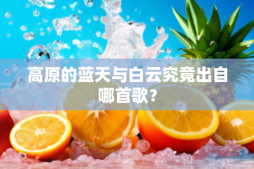 高原的蓝天与白云究竟出自哪首歌？