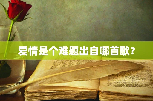 爱情是个难题出自哪首歌？