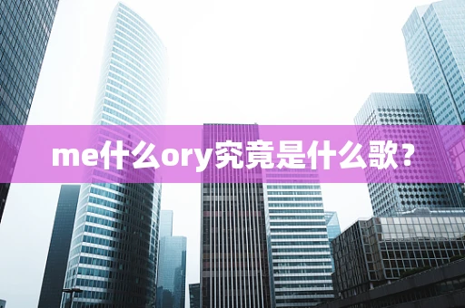 me什么ory究竟是什么歌？