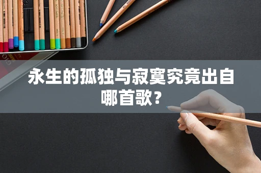永生的孤独与寂寞究竟出自哪首歌？