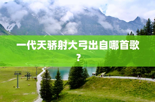 一代天骄射大弓出自哪首歌？