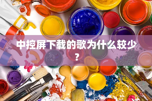 中控屏下载的歌为什么较少？