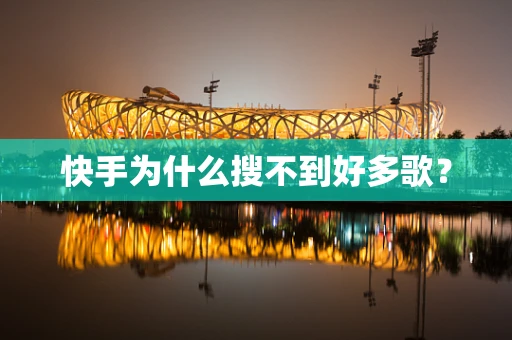 快手为什么搜不到好多歌？