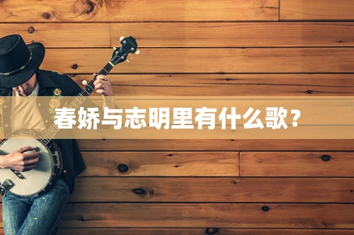 春娇与志明里有什么歌？