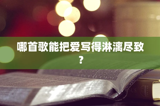 哪首歌能把爱写得淋漓尽致？