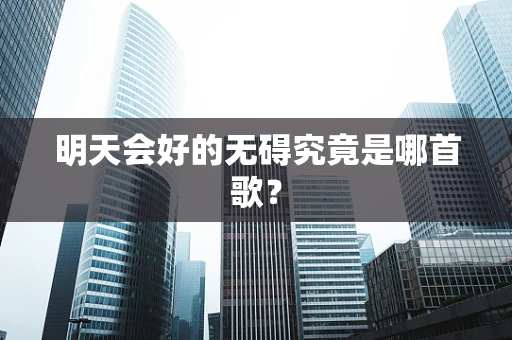 明天会好的无碍究竟是哪首歌？
