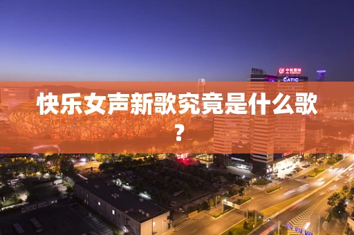 快乐女声新歌究竟是什么歌？