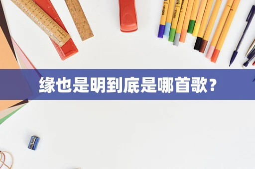 缘也是明到底是哪首歌？