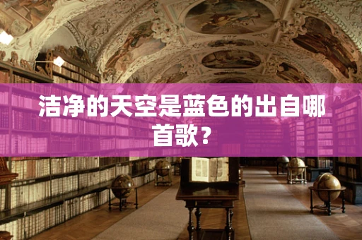 洁净的天空是蓝色的出自哪首歌？