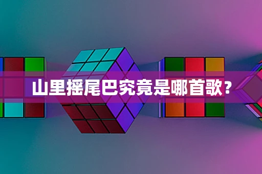 山里摇尾巴究竟是哪首歌？