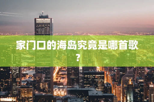 家门口的海岛究竟是哪首歌？