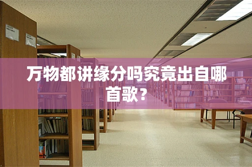 万物都讲缘分吗究竟出自哪首歌？