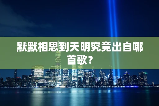 默默相思到天明究竟出自哪首歌？