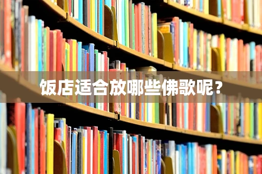 饭店适合放哪些佛歌呢？