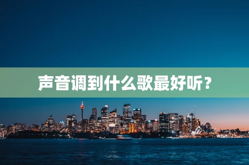声音调到什么歌最好听？