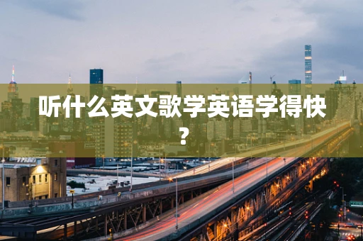 听什么英文歌学英语学得快？
