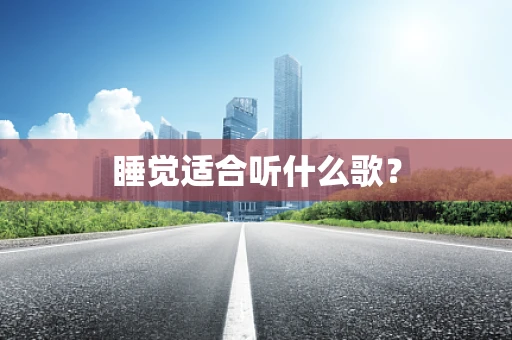 睡觉适合听什么歌？