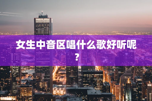 女生中音区唱什么歌好听呢？