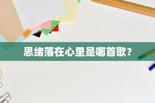 思绪落在心里是哪首歌？