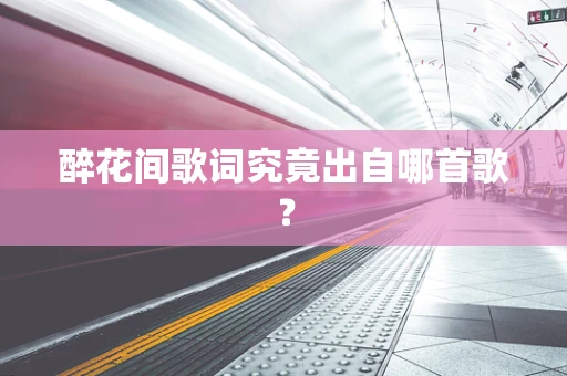 醉花间歌词究竟出自哪首歌？