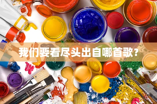 我们要看尽头出自哪首歌？