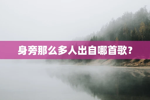 身旁那么多人出自哪首歌？
