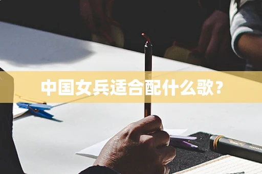 中国女兵适合配什么歌？