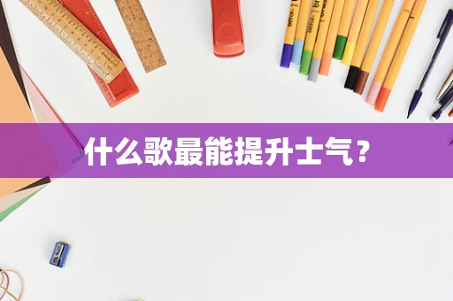 什么歌最能提升士气？